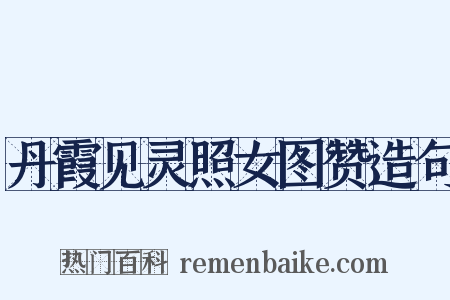 丹霞见灵照女图赞造句是什么意思的图片